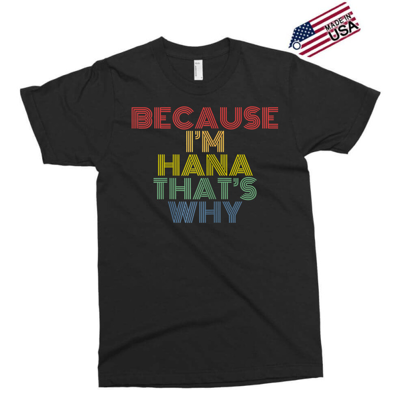 Because I'm Hana That's Why Personalized Name Funny T Shirt Exclusive T-shirt | Artistshot