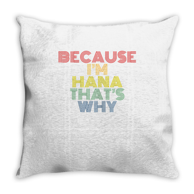 Because I'm Hana That's Why Personalized Name Funny T Shirt Throw Pillow | Artistshot