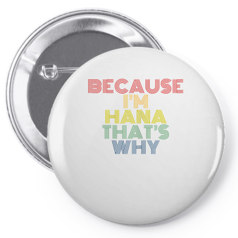 Because I'm Hana That's Why Personalized Name Funny T Shirt Pin-back Button | Artistshot