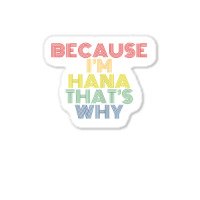 Because I'm Hana That's Why Personalized Name Funny T Shirt Sticker | Artistshot