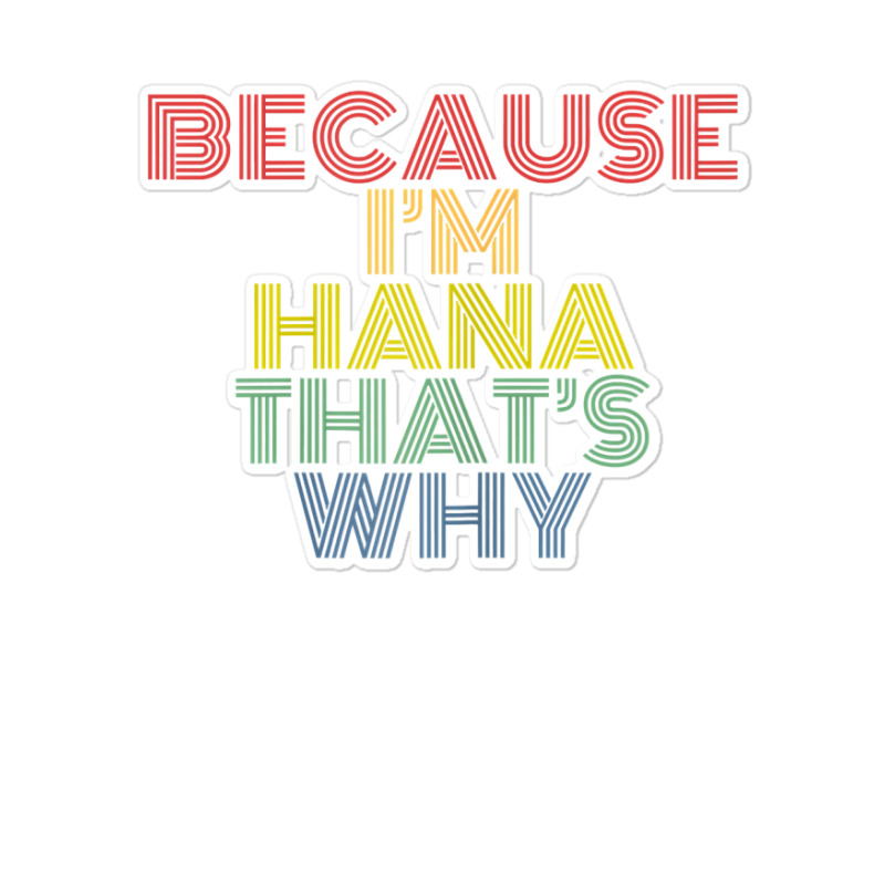 Because I'm Hana That's Why Personalized Name Funny T Shirt Sticker | Artistshot