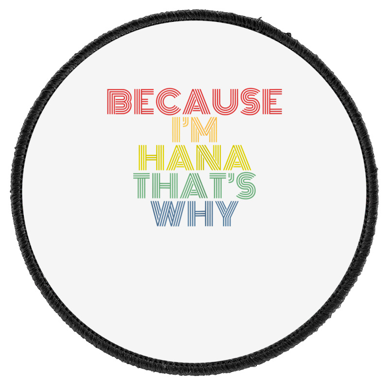 Because I'm Hana That's Why Personalized Name Funny T Shirt Round Patch | Artistshot