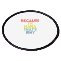 Because I'm Hana That's Why Personalized Name Funny T Shirt Oval Patch | Artistshot