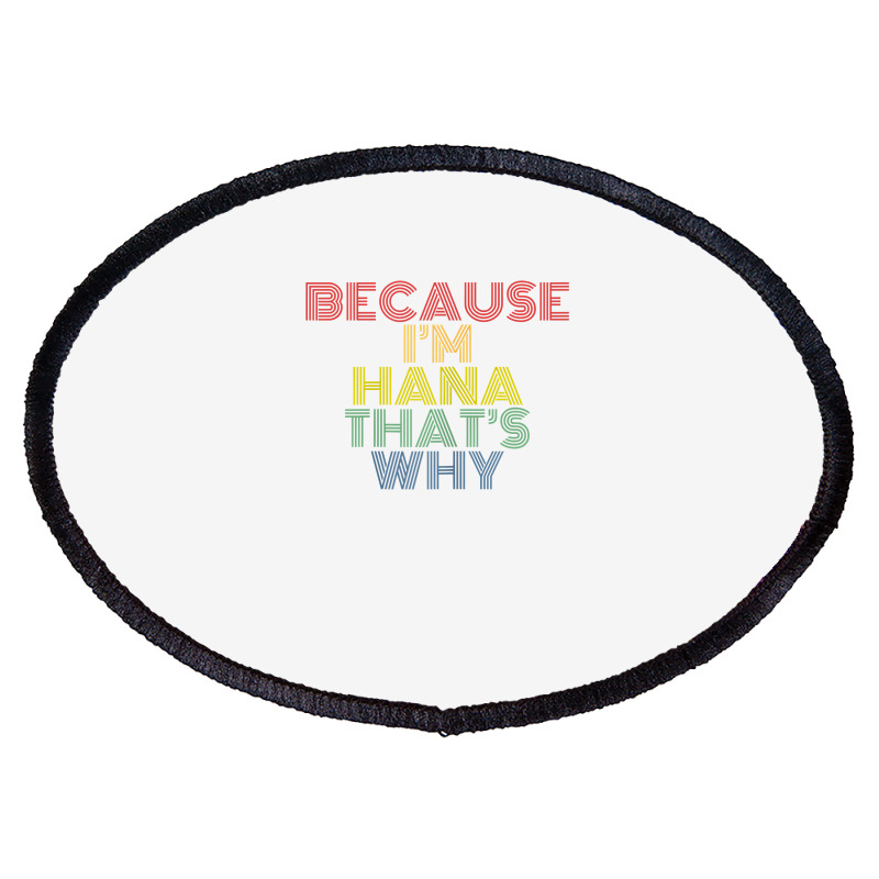 Because I'm Hana That's Why Personalized Name Funny T Shirt Oval Patch | Artistshot