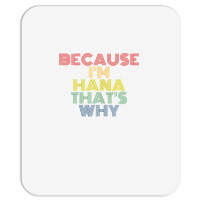 Because I'm Hana That's Why Personalized Name Funny T Shirt Mousepad | Artistshot