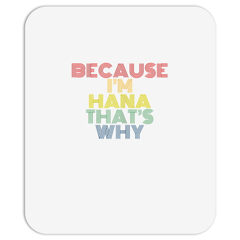 Because I'm Hana That's Why Personalized Name Funny T Shirt Mousepad | Artistshot