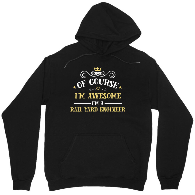 Of Course I'm Awesome I'm A Rail Yard Engineer Unisex Hoodie | Artistshot