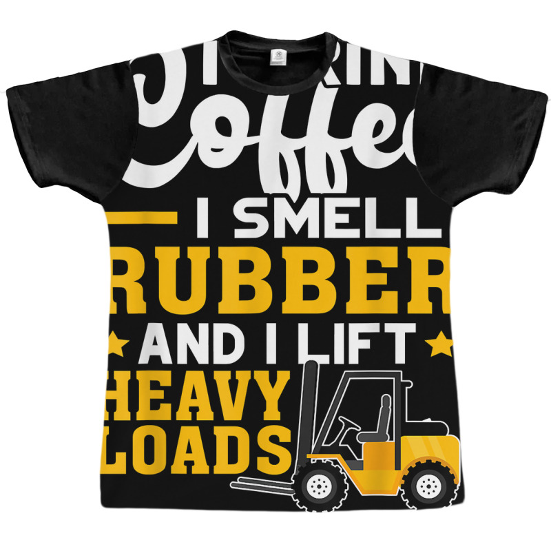 Forklift Operator Drink Coffee, Smell Rubber, Lift Heavy T Shirt Graphic T-shirt | Artistshot