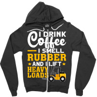 Forklift Operator Drink Coffee, Smell Rubber, Lift Heavy T Shirt Zipper Hoodie | Artistshot