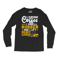 Forklift Operator Drink Coffee, Smell Rubber, Lift Heavy T Shirt Long Sleeve Shirts | Artistshot