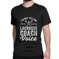 Im Not Yelling This Is Just My Lacrosse Coach Voic Classic T-shirt | Artistshot