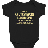 I'm A Rail Transport Electrician I Solve Problems Baby Bodysuit | Artistshot