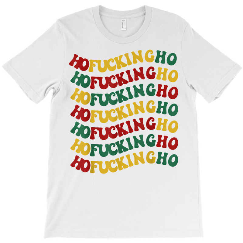 Ho Fucking Ho Funny Christmas Groovy Retro Festive Wavy Text T Shirt T-shirt | Artistshot