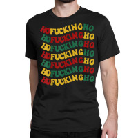 Ho Fucking Ho Funny Christmas Groovy Retro Festive Wavy Text T Shirt Classic T-shirt | Artistshot