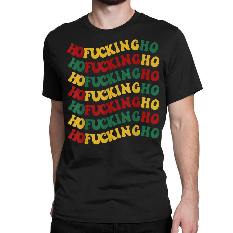 Ho Fucking Ho Funny Christmas Groovy Retro Festive Wavy Text T Shirt Classic T-shirt | Artistshot