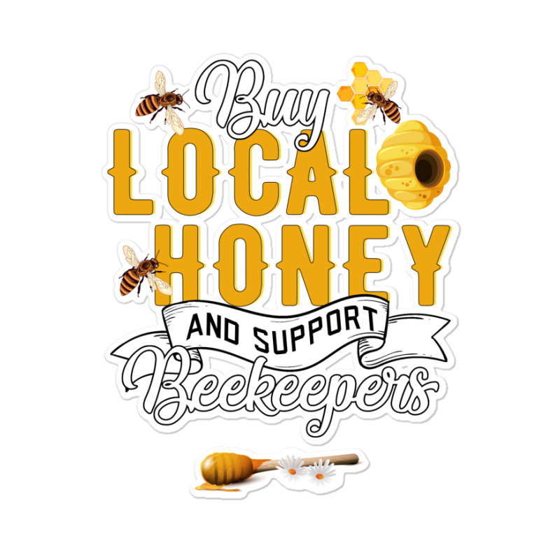 Buy Local Honey And Support Beekeepers Sticker | Artistshot