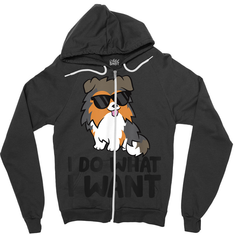 I Do What I Want Funny Sheltie Dog T Shirt Zipper Hoodie | Artistshot