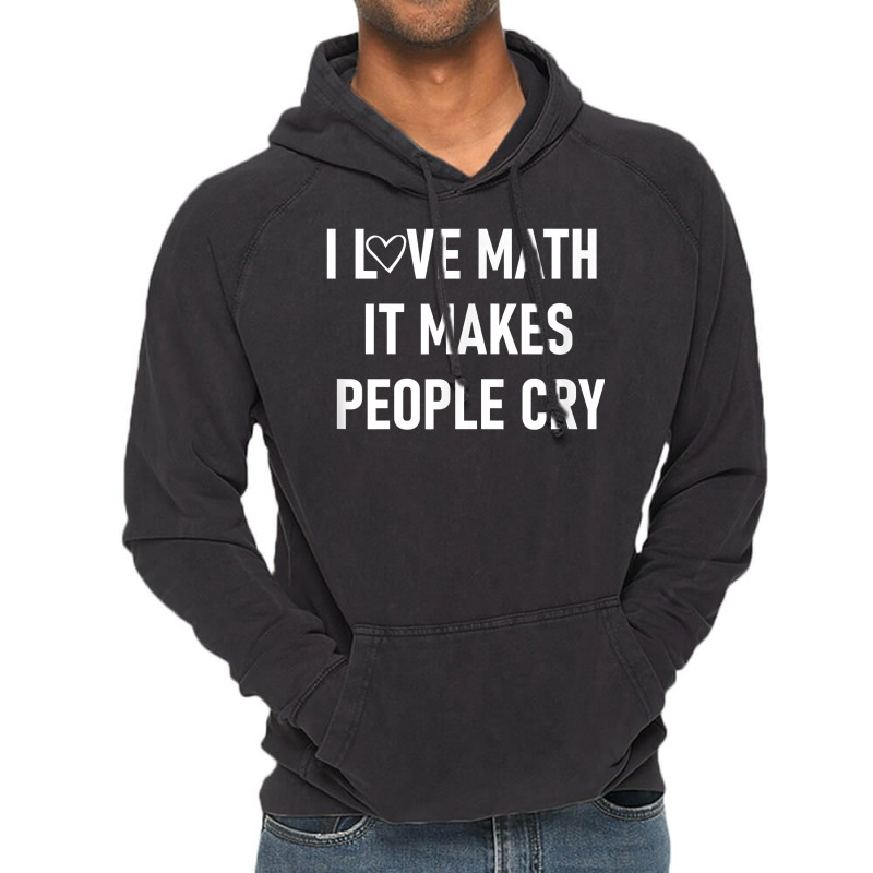 I Love Math It Makes People Cry, Funny, Jokes, Sarcastic T Shirt Vintage Hoodie | Artistshot