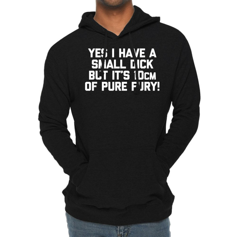 Mens Yes I Have A Small Dick But It's 10cm Of Pure Fury!   Funny T Shi Lightweight Hoodie | Artistshot