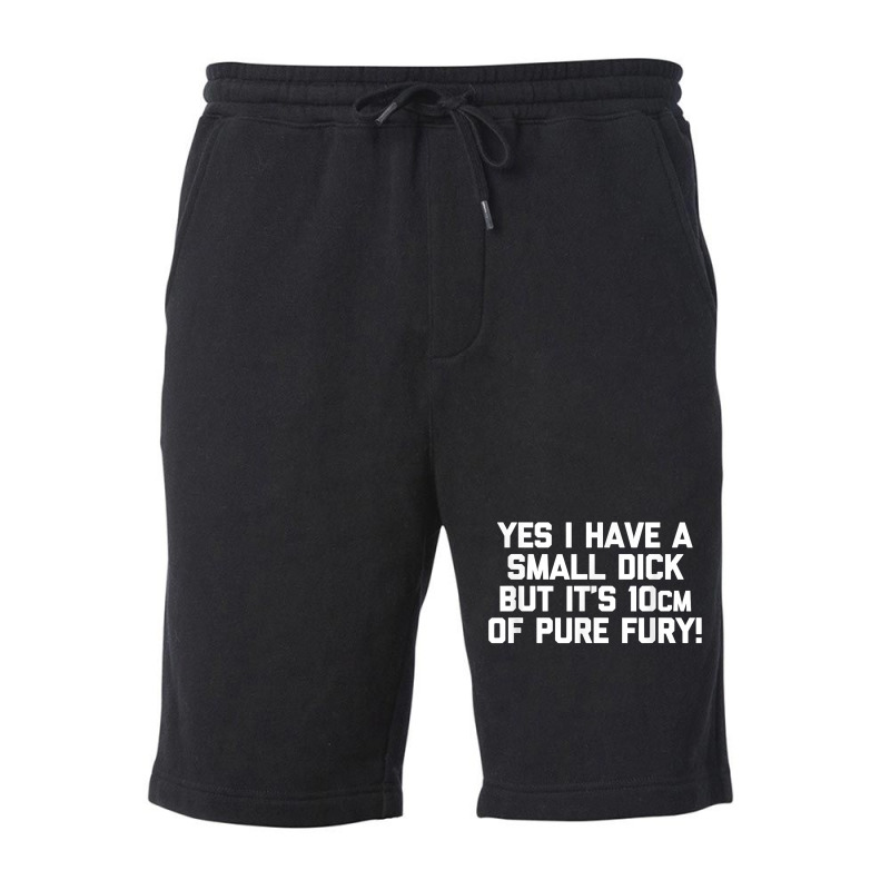 Mens Yes I Have A Small Dick But It's 10cm Of Pure Fury!   Funny T Shi Fleece Short | Artistshot