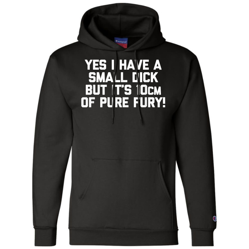 Mens Yes I Have A Small Dick But It's 10cm Of Pure Fury!   Funny T Shi Champion Hoodie | Artistshot