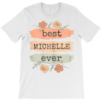 Womens Best Michelle Ever   Michelle Birthday Name T Shirt T-shirt | Artistshot