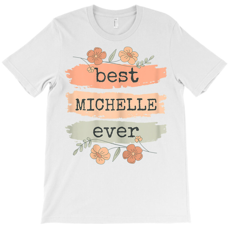 Womens Best Michelle Ever   Michelle Birthday Name T Shirt T-shirt | Artistshot