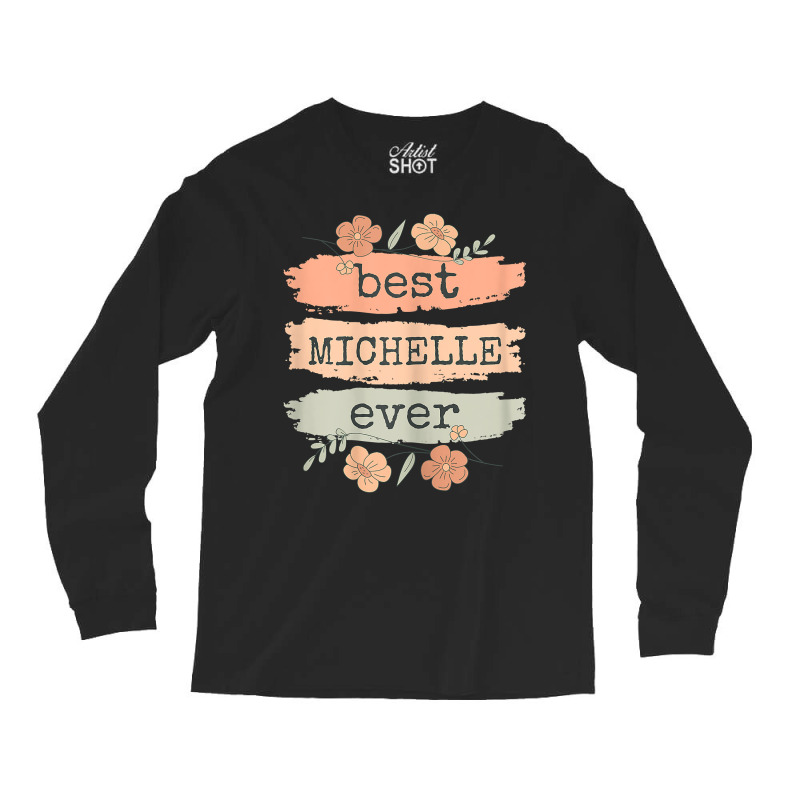 Womens Best Michelle Ever   Michelle Birthday Name T Shirt Long Sleeve Shirts | Artistshot