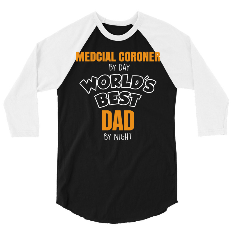 Medcial Coroner By Day Worlds Best Dad By Night Fathers Day 3/4 Sleeve Shirt | Artistshot