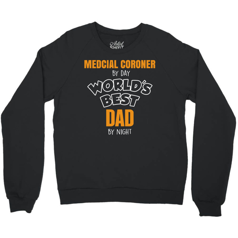 Medcial Coroner By Day Worlds Best Dad By Night Fathers Day Crewneck Sweatshirt | Artistshot