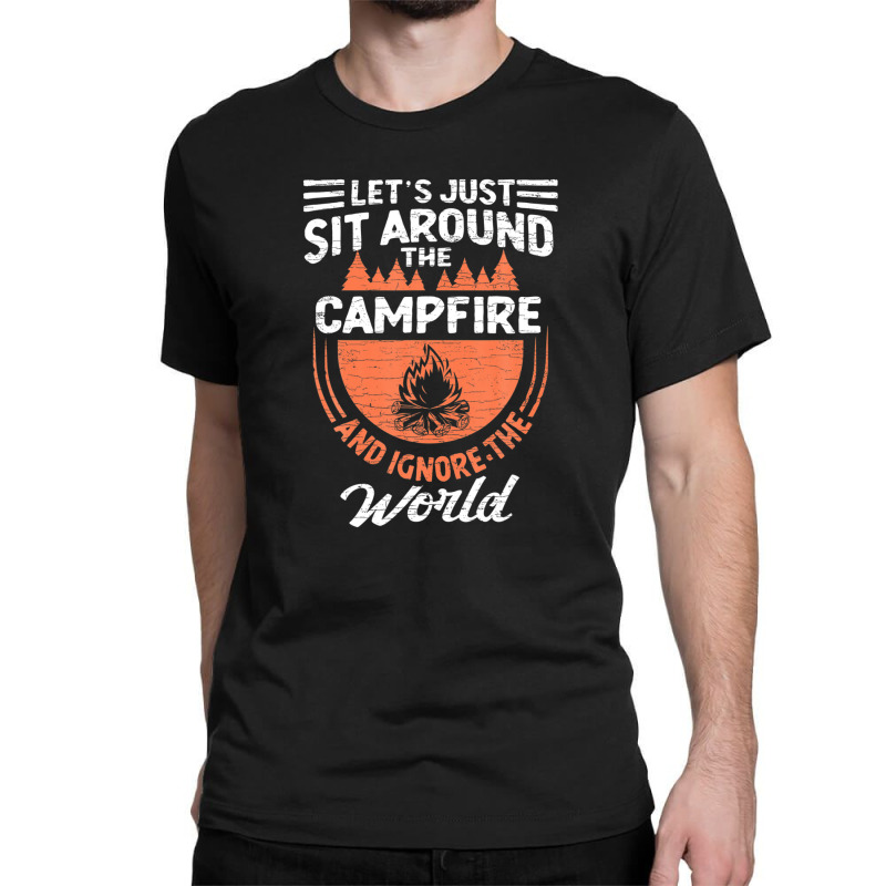 Camping Let's Sit Around The Campfire And Ignore The World Classic T-shirt | Artistshot