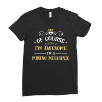 Of Course I'm Awesome I'm A Mining Mechanic Ladies Fitted T-shirt | Artistshot