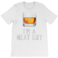 Mens I'm A Neat Guy Whiskey Neat Shirt Bourbon Drinker Gifts T Shirt T-shirt | Artistshot