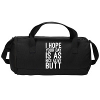 I Hope Your Day Is As Nice As My Butt Duffel Bag | Artistshot