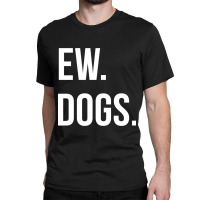 Limited Edition Ew Dogs Classic T-shirt | Artistshot