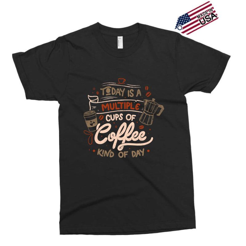 Limited Edition Today Is A Multiple Cups Of Coffee Kind Of Day - Funny Exclusive T-shirt | Artistshot