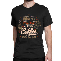 Limited Edition Today Is A Multiple Cups Of Coffee Kind Of Day - Funny Classic T-shirt | Artistshot