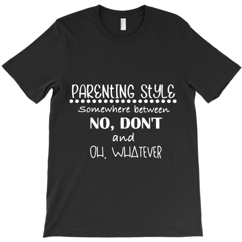 Parenting Style Somewhere Between No, Don't And T-shirt | Artistshot