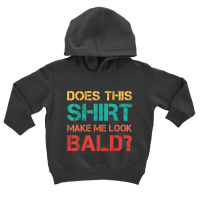 Does This Shirt Make Me Look Bald Bald, Is Beautiful T Shirt Toddler Hoodie | Artistshot