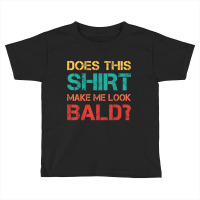 Does This Shirt Make Me Look Bald Bald, Is Beautiful T Shirt Toddler T-shirt | Artistshot