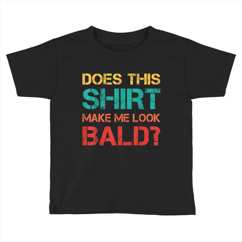 Does This Shirt Make Me Look Bald Bald, Is Beautiful T Shirt Toddler T-shirt | Artistshot