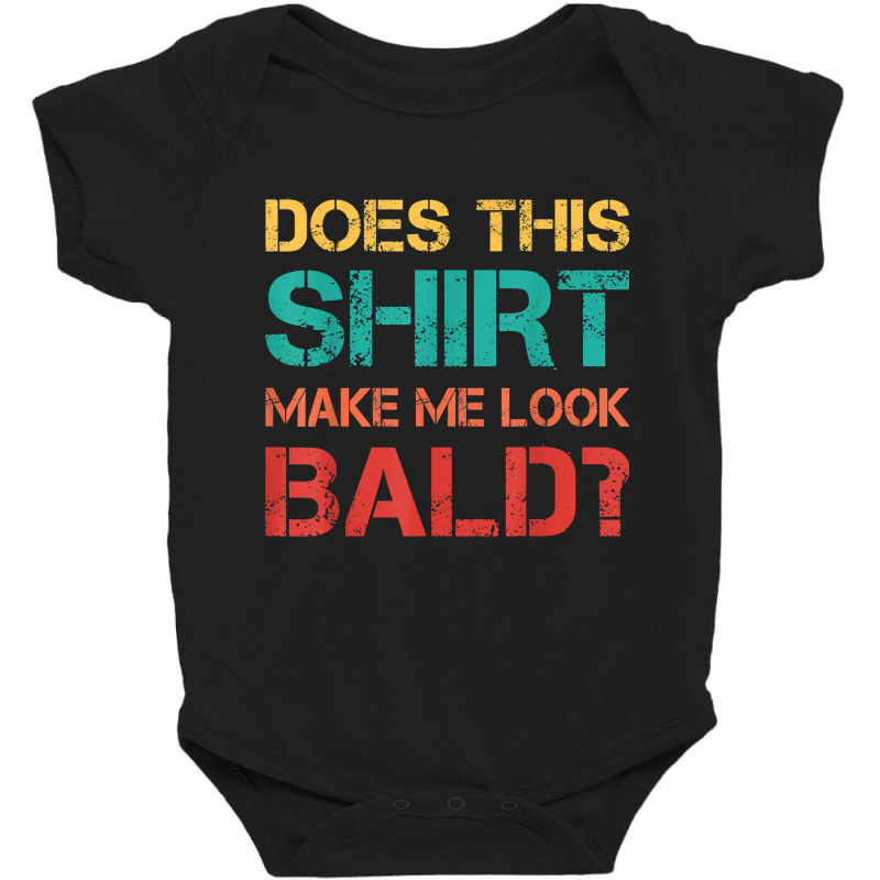 Does This Shirt Make Me Look Bald Bald, Is Beautiful T Shirt Baby Bodysuit | Artistshot