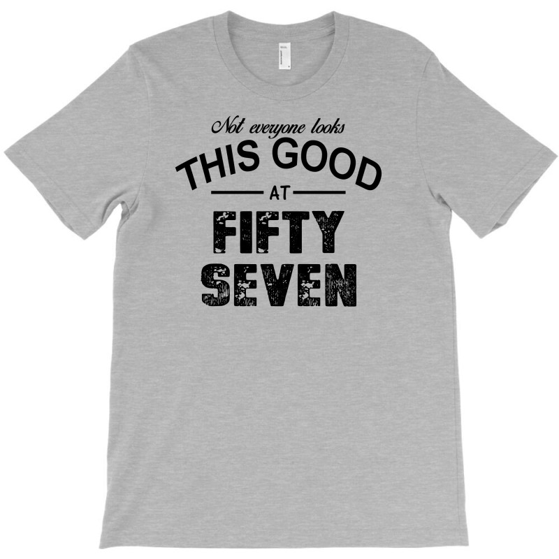 Not Everyone Looks This Good At Fifty Seven T-shirt | Artistshot