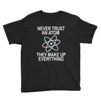 Hot Trend Never Trust An Atom They Make Up Everything Science Teacher Youth Tee | Artistshot