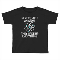 Hot Trend Never Trust An Atom They Make Up Everything Science Teacher Toddler T-shirt | Artistshot