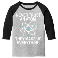 Hot Trend Never Trust An Atom They Make Up Everything Science Teacher Youth 3/4 Sleeve | Artistshot