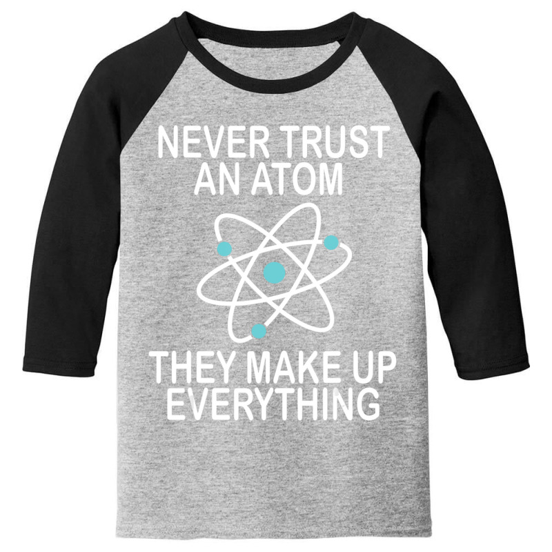 Hot Trend Never Trust An Atom They Make Up Everything Science Teacher Youth 3/4 Sleeve by yumgaugeteuda | Artistshot