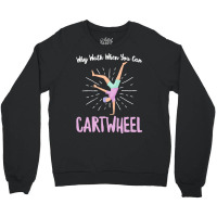 Gymnastics T  Shirt Why Walk When You Can Cartwheel   Gymnastics Sport Crewneck Sweatshirt | Artistshot