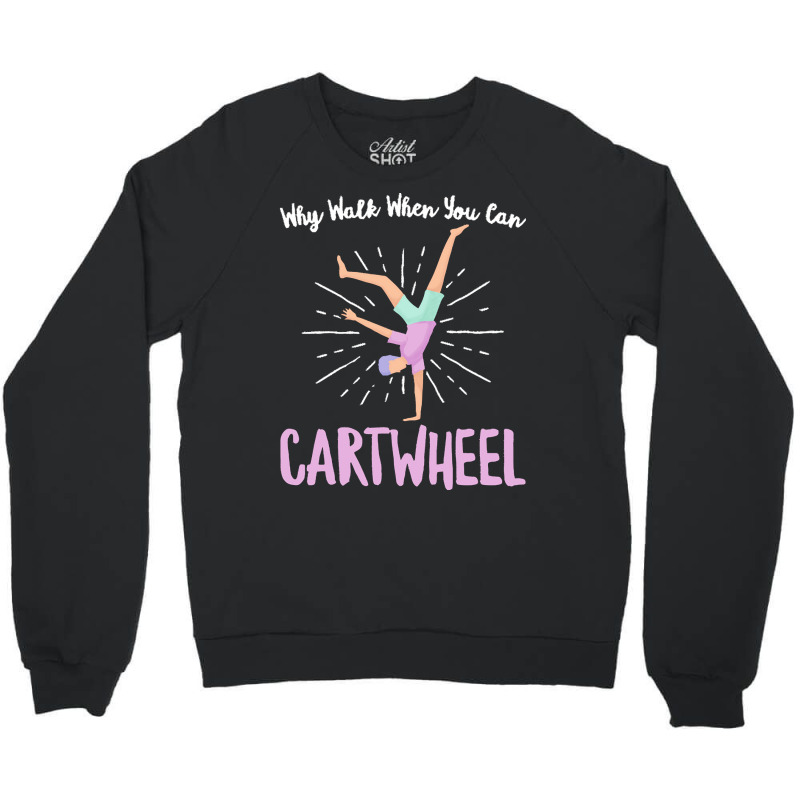 Gymnastics T  Shirt Why Walk When You Can Cartwheel   Gymnastics Sport Crewneck Sweatshirt by eudorakreiger568 | Artistshot