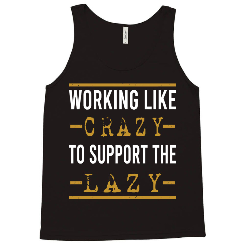 Trending Working Like Crazy To Support The Lazy-xtf7m Tank Top by Inmamlil638 | Artistshot